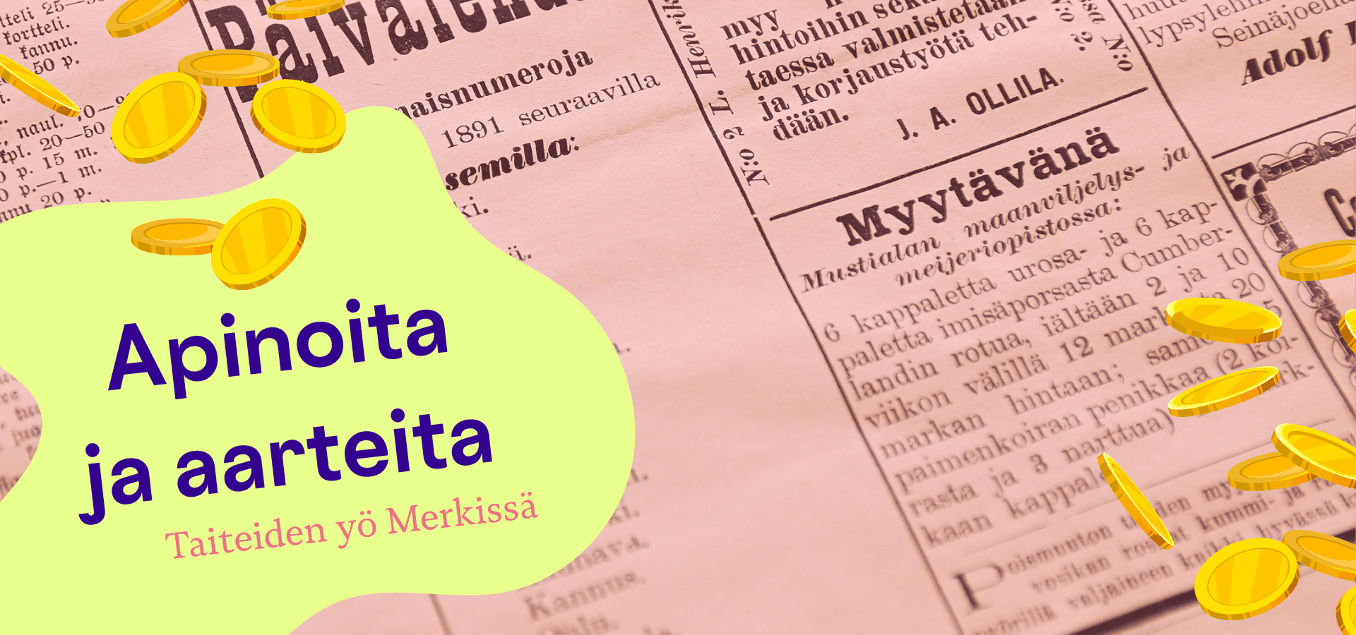 Tapahtuman tiedotuskuva, jossa on tapahtuman nimi ja yksityiskohta vanhasta sanomalehdestä. Kuvassa on myös kultakolikkoja.