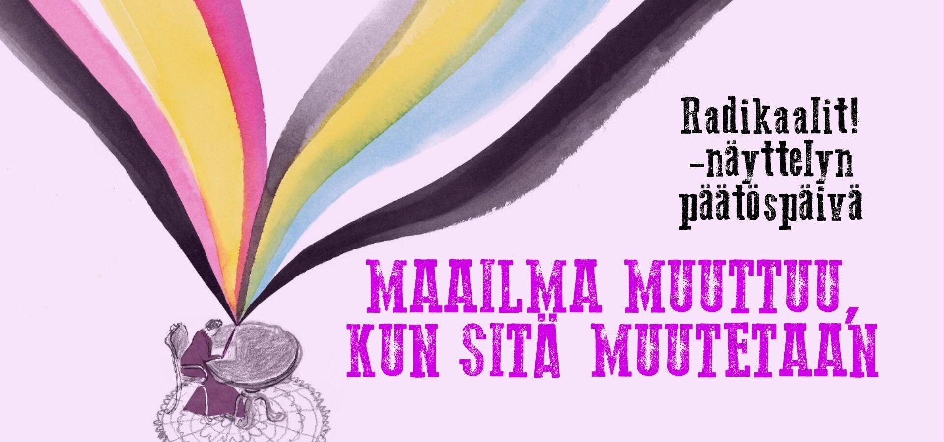 Maailma muuttuu, kun sitä muutetaan: Radikaalit! -näyttelyn päätöspäivä